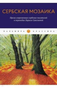 Сербская мозаика. Проза современных сербских писателей в переводах Ларисы Савельевой / Басара Светислав, Кнежевич Мария, Миланков Момчило