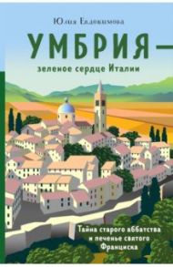 Умбрия - зеленое сердце Италии. Тайна старого аббатства и печенье святого Франциска / Евдокимова Юлия Владиславовна