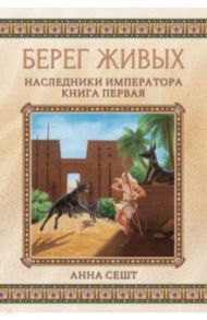 Берег живых. Наследники императора. Книга 1 / Сешт Анна