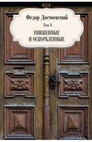 Том 3. Униженные и оскорбленные / Достоевский Федор Михайлович