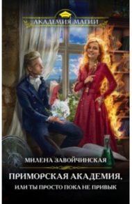 Приморская академия, или Ты просто пока не привык / Завойчинская Милена Валерьевна