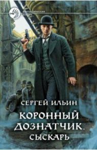 Коронный дознатчик. Сыскарь / Ильин Сергей