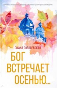 Бог встречает осенью / Соболевская Софья