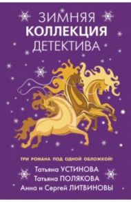 Зимняя коллекция детектива / Устинова Татьяна Витальевна, Полякова Татьяна Викторовна, Литвинова Анна Витальевна