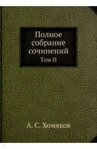 Полное собрание сочинений. Том II / Хомяков Алексей Степанович