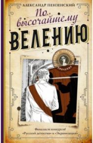 По высочайшему велению / Пензенский Александр Михайлович