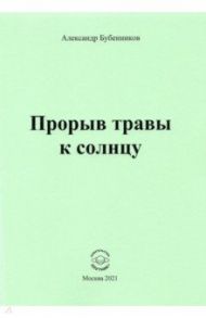 Прорыв травы к солнцу / Бубенников Александр Николаевич