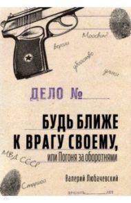 Будь ближе к врагу своему, или Погоня за оборотнями / Любачевский Валерий