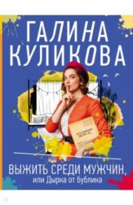 Выжить среди мужчин, или Дырка от бублика / Куликова Галина Михайловна