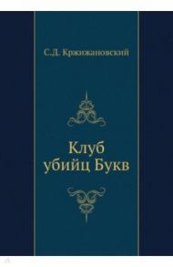 Клуб убийц Букв / Кржижановский Сигизмунд Доминикович