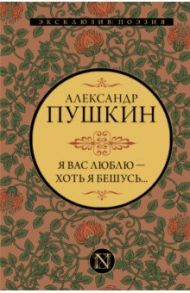 Я вас люблю — хоть я бешусь... / Пушкин Александр Сергеевич