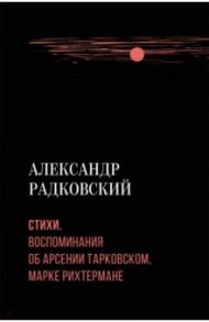 Стихи. Воспоминания об Арсении Тарковском, Марке Рихтермане / Радковский Александр Николаевич