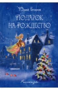 Подарок на Рождество. Рассказы / Егоров Юрий Николаевич