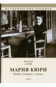 Мария Кюри. Подвиг длиною в жизнь / Алов Николай