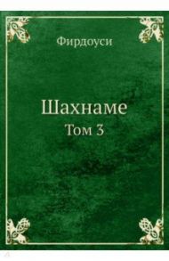 Шахнаме. Том 3 / Фирдоуси Хаким Абулькасим