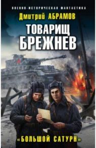 Товарищ Брежнев. «Большой Сатурн» / Абрамов Дмитрий Владимирович