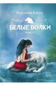 Белые волки. Книга 1 / Коулл Вергилия