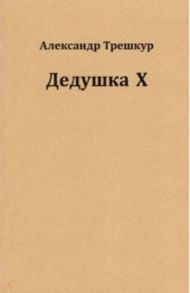 Дедушка Х / Трешкур Александр Васильевич