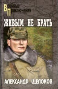 Живым не брать / Щелоков Александр Александрович