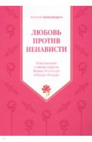 Любовь против ненависти. Повествование о святых супругах Иоанне - Владимире и Косаре - Феодоре / Александров Алексей Алексеевич