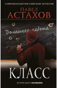 Класс. История одного колумбайна / Астахов Павел Алексеевич