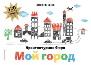 Архитектурное бюро «Мой город» (+ 120 трафаретов для рисования и конструирования) - Силеи Ф.