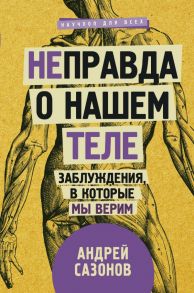 [Не]правда о нашем теле: заблуждения, в которые мы верим - Сазонов Андрей