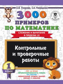 3000 примеров по математике. 1 класс. Контрольные и проверочные работы. Сложение и вычитание в пределах 10 / Узорова Ольга Васильевна, Нефедова Елена Алексеевна