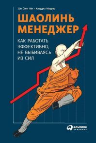 Шаолинь-менеджер: Как работать эффективно, не выбиваясь из сил / Маурер К.,Ми Ш.