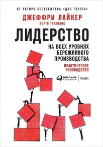 Лидерство на всех уровнях бережливого производства: Практическое руководство / Трахилис Й.,Лайкер Д.