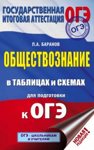 ОГЭ. Обществознание в таблицах и схемах для подготовки к ОГЭ / Баранов Петр Анатольевич