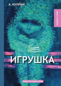 Игрушка: сборник рассказов / Куприн Александр Иванович