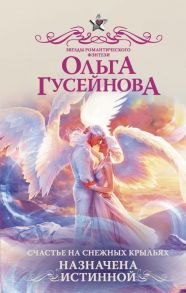 Счастье на снежных крыльях. Назначена истинной - Гусейнова Ольга Вадимовна