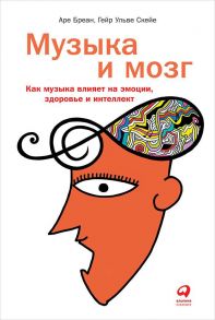 Музыка и мозг: Как музыка влияет на эмоции, здоровье и интеллект - Бреан Аре, Скейе Гейр Ульве