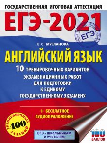 ЕГЭ-2021. Английский язык (60х84-8) 10 тренировочных вариантов экзаменационных работ для подготовки к единому государственному экзамену - Музланова Елена Сергеевна