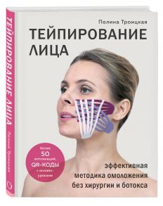 Тейпирование лица. Эффективная методика омоложения без хирургии и ботокса (с автографом) / Полина Троицкая