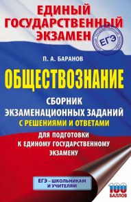 ЕГЭ. Обществознание. Сборник экзаменационных заданий с решениями и ответами для подготовки к единому государственному экзамену - Баранов Петр Анатольевич