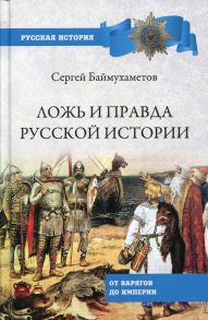 Ложь правда русской истории. От варягов до империи. Баймухаметов С.Т. - Баймухаметов Сергей Темирбулатович