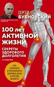 100 лет активной жизни, или Секреты здорового долголетия. 3-е издание - Бубновский Сергей Михайлович