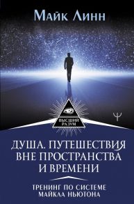 Душа. Путешествия вне пространства и времени. Тренинг по системе Майкла Ньютона - Линн Майк