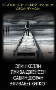 Психологический триллер: Свой чужой - Келли Э.,Дженсен Л.,Дюран С.,Хиткот Э.