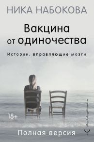 Вакцина от одиночества. Истории, вправляющие мозги. Полная версия - Набокова Ника