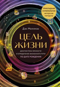 Цель жизни. Диагностика личности и определение жизненного пути по дате рождения (переиздание книги "Большая книга нумеролога") - Миллмэн Дэн