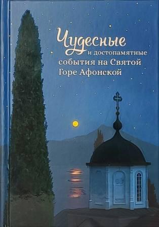 Чудесные и достопамятные события на Святой Горе Афонской  / Составитель монах Арсений Святогорский