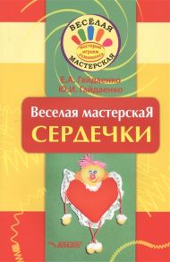 Гайдаенко Е., Гайдаенко Ю. Веселая мастерская Сердечки Учебное пособие