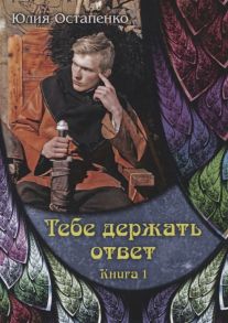 Остапенко Ю. Тебе держать ответ Книга 1