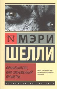 Шелли М. Франкенштейн или Современный Прометей