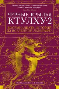 Лавкрафт Г.,Кирнан К., Ширли Дж. и др. Черные крылья Ктулху-2 Восемнадцать историй из вселенной Лавкрафта