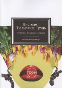 Финченко А., Батурина А., Чертилина Е., Гордеева Н., Хамуляк Е., Ефимова-Соколова О. Пистолет Тюльпаны Грудь