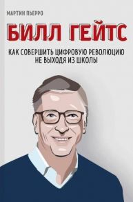 Пьерро М., Бассетт З. Билл Гейтс Как совершить цифровую революцию не выходя из школы